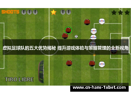 虚拟足球队的五大优势揭秘 提升游戏体验与策略管理的全新视角