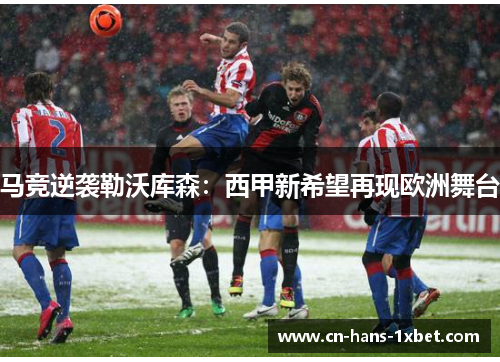 马竞逆袭勒沃库森：西甲新希望再现欧洲舞台