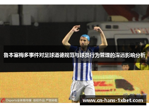 鲁本塞梅多事件对足球道德规范与球员行为管理的深远影响分析