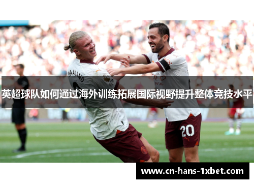 英超球队如何通过海外训练拓展国际视野提升整体竞技水平