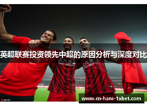 英超联赛投资领先中超的原因分析与深度对比
