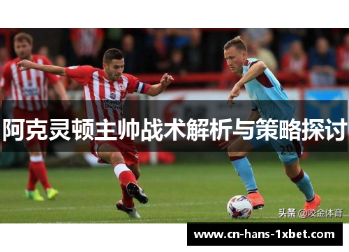 阿克灵顿主帅战术解析与策略探讨