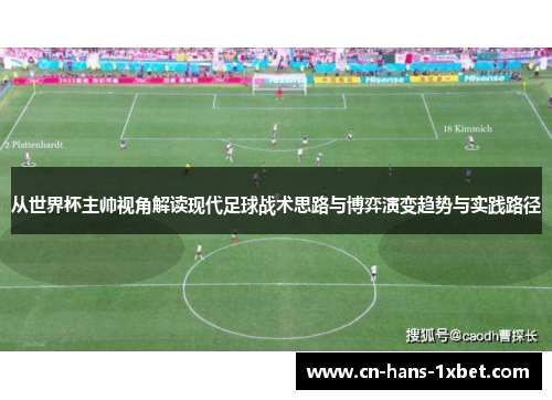 从世界杯主帅视角解读现代足球战术思路与博弈演变趋势与实践路径